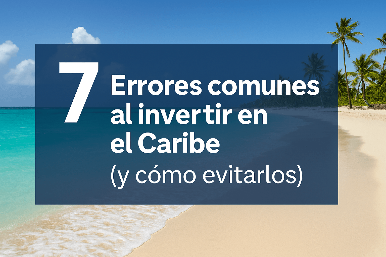 7 Errores comunes al invertir en el Caribe (y cómo evitarlos)