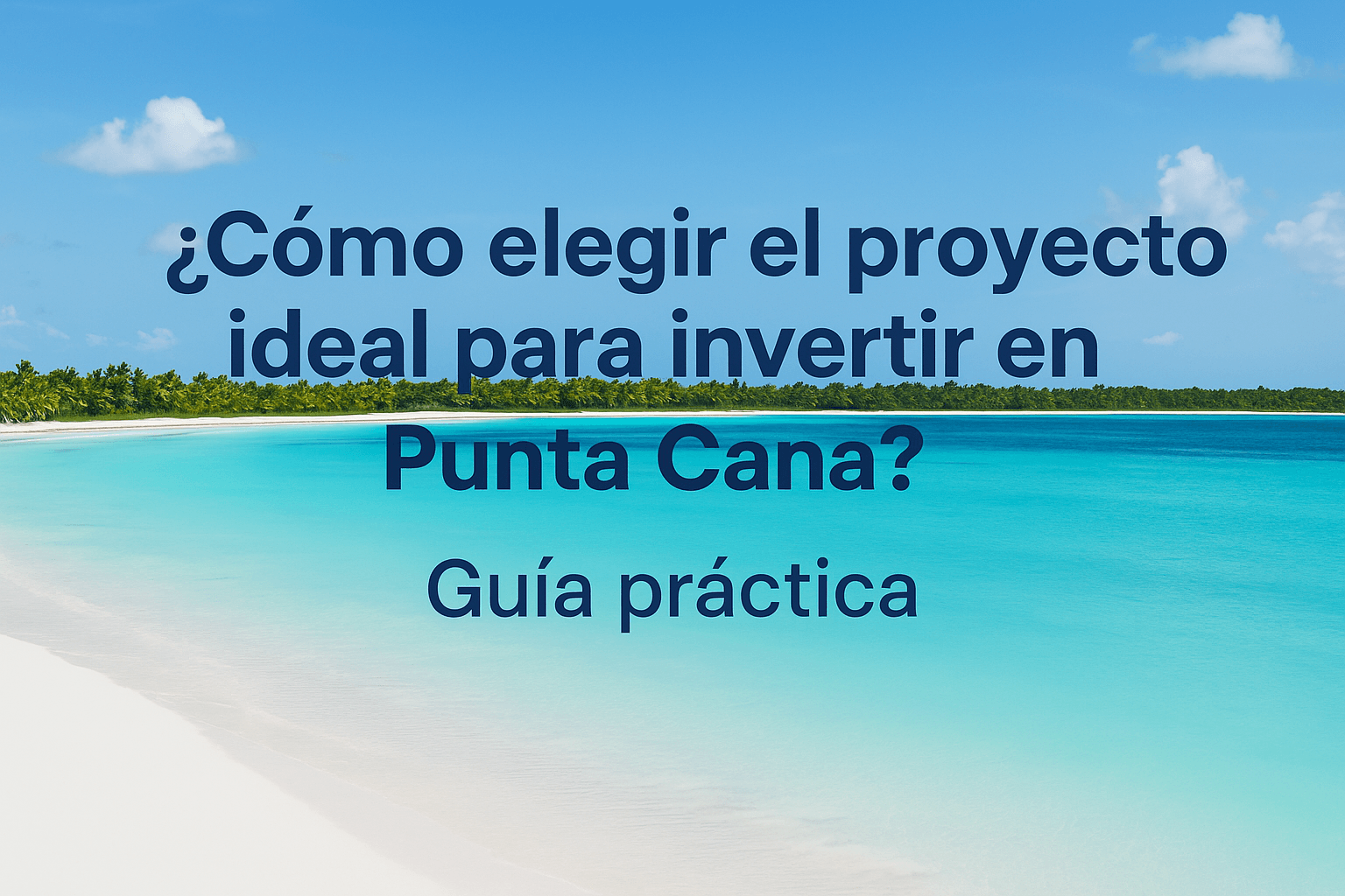 ¿Cómo elegir el proyecto ideal para invertir en Punta Cana?